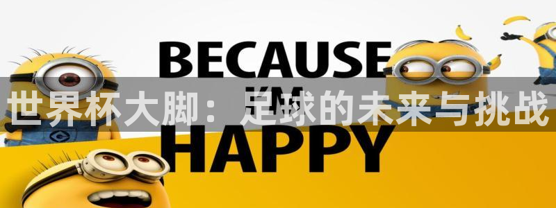 世界杯女足直播：世界杯大脚：足球的未来与挑战